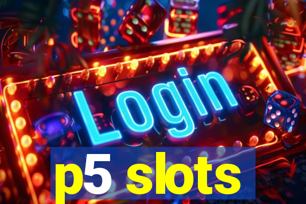 p5 slots